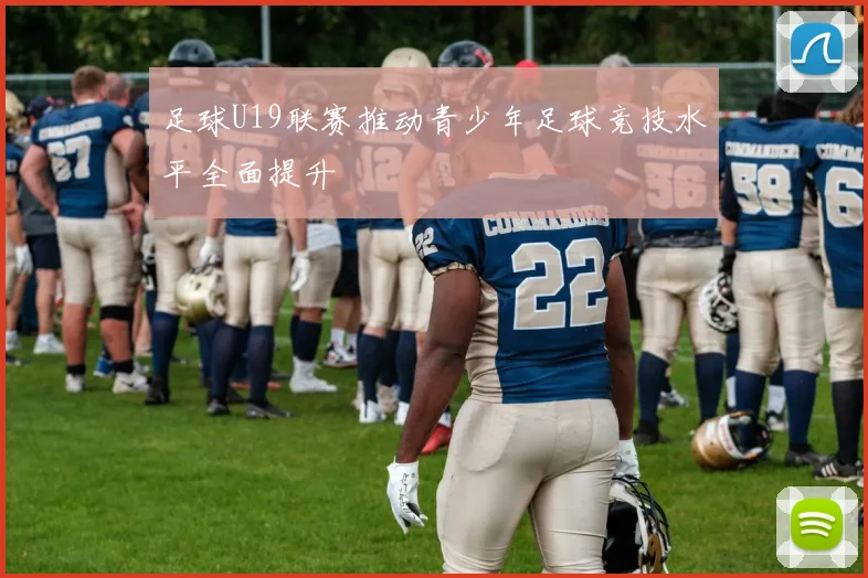 足球U19联赛推动青少年足球竞技水平全面提升