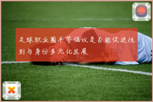 足球职业圈平等倡议是否能促进性别与身份多元化发展